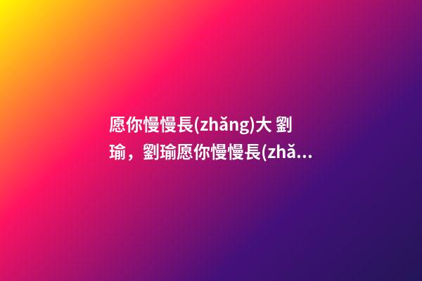 愿你慢慢長(zhǎng)大 劉瑜，劉瑜愿你慢慢長(zhǎng)大-第1張-觀點(diǎn)-玄機(jī)派